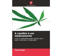 A canábis é um medicamento: Como os canabinóides podem contribuir para a saúde, o bem-estar e a longevidade