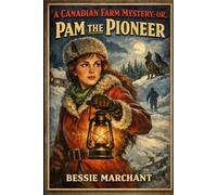 A Canadian Farm Mystery; Or, Pam the Pioneer: A Courageous Young Heroine’s Frontier Adventure of Survival, Secrets, and Suspense in Early Canada