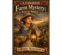 A Canadian Farm Mystery; Or, Pam the Pioneer: A Pioneer-Era Mystery Rooted in Courage, Family and Frontier Life