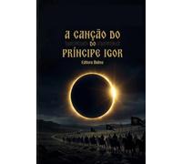 A Canção do Príncipe Igor: Uma Releitura Épica do Maior Monumento da Literatura Eslava (Coleção Vozes da Estepe)