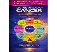 A Cancer Research Physician's Evidence-Based Workbook: LIVING AHEAD OF CANCER: The 90-Day Plan to Lower Your Risk and Take Control