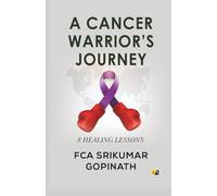 A CANCER WARRIOR’S JOURNEY: 8 HEALING LESSONS