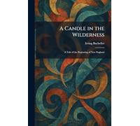 A Candle in the Wilderness: A Tale of the Beginning of New England
