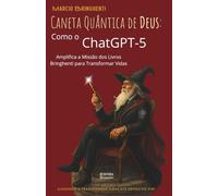 A Caneta Quântica de Deus: Como o ChatGPT-5 Amplifica a Missão dos Livros Bringhenti para Transformar Vidas: Livro 191 de 10.000
