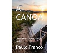 A CANOA: Você sofre quando as pessoas se vão? (Poesias & Autoajuda)