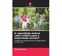 A capacidade motora como critério para a maturidade escolar?: A influência da capacidade motora na aptidão escolar de uma criança