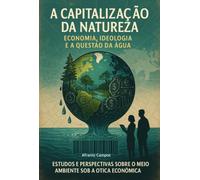A CAPITALIZAÇÃO DA NATUREZA - Condição e Contradição do Racionalismo Econômico