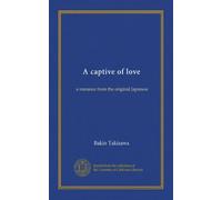 A captive of love: a romance from the original Japanese