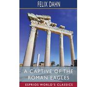 A Captive of the Roman Eagles (Esprios Classics): Translated by Mary J. Safford
