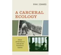 A Carceral Ecology: Ushuaia and the History of Landscape and Punishment in Argentina