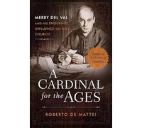 A Cardinal for the Ages: Merry del Val and His Enduring Influence on the Church
