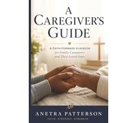 A Caregiver’s Guide: A Faith-Forward Playbook for Family Caregivers and Their Loved Ones.