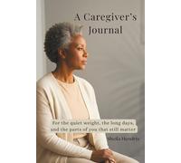 A Caregiver’s Journal: For the quiet weight, the long days, and the parts of you that still matter