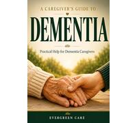 A Caregiver's Guide to Dementia: Practical Help for Dementia Caregivers