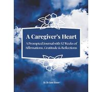 A Caregiver's Heart- A Prompted Journal with 52 Weeks of Affirmations, Gratitude and Reflections