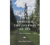 A Caregiver's Walk of Faith through the Journey of ALS: Faith, Love, and Courage