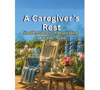 A Carergiver's Rest: Small Moments of Inspiration to Breathe Again