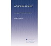 A Carolina cavalier: A romance of the American revolution,
