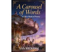 A Carousel of Words: A Life's Work of Poetry