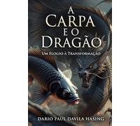 A Carpa E O Dragão "Um Elogio À Transformação" (OS DOZE CAMINHOS DA TRANSFORMAÇÃO)