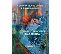 A CASA DA VILA DO CONDE E O NAVIO ROSE 7: O DIÁRIO, O PRÍNCIPE E A SALA SECRETA 1