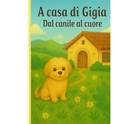 A casa di Gigia - Dal canile al cuore: Una storia vera da adozione al cuore