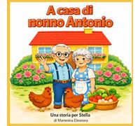 A casa di nonno Antonio: Le giornate di una volta: cose semplici, natura e amore