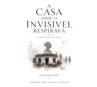 A Casa Onde o Invisível Respirava: Confissões da Alma