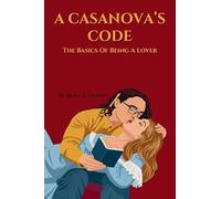 A Casanova's Code: The Basics Of Being A Lover