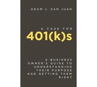 A Case for 401(k)s: A Business Owner’s Guide to Understanding Their Purpose and Getting Them Right