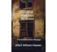 A CASE OF AUDACIOUS BEHAVIOUR: A Seventeenth Century Narrative