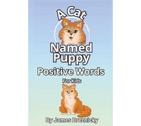 A Cat Named Puppy Positive Words For Kids: 72 Uplifting Sayings to Inspire Confidence, Kindness, and Joy Helping Children Grow with Daily ... Boys and Girls (A Cat Named Puppy (Kids))