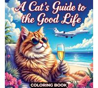 A Cat’s Guide to the Good Life - Coloring Book: Stress Relief Cat (A CAT'S GUIDE COLORING BOOK)