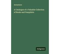 A Catalogue of a Valuable Collection of Books and Pamphlets