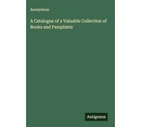 A Catalogue of a Valuable Collection of Books and Pamphlets