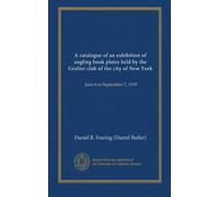 A catalogue of an exhibition of angling book plates held by the Grolier club of the city of New York: June 6 to September 7, 1918