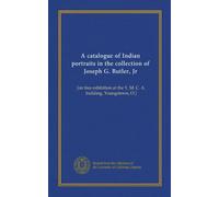A catalogue of Indian portraits in the collection of Joseph G. Butler, Jr: [on free exhibition at the Y. M. C. A. building, Youngstown, O.]