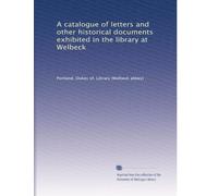 A catalogue of letters and other historical documents exhibited in the library at Welbeck