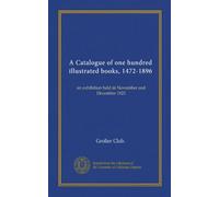A Catalogue of one hundred illustrated books, 1472-1896 (Vol-1): an exhibition held in November and December 1921