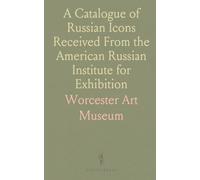 A Catalogue of Russian Icons Received From the American Russian Institute for Exhibition: Worcester, March 9-April 5, 1931