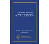 A catalogue of the Cornell chapter of Phi beta kappa (Theta of New York) 1882-1912