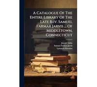 A Catalogue Of The Entire Library Of The Late Rev. Samuel Farmar Jarvis ... Of Middletown, Connecticut