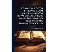 A Catalogue Of The Ethiopic Biblical Manuscripts In The Royal Library Of Paris, And In The Library Of The British And Foreign Bible Society