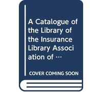 A Catalogue of the Library of the Insurance Library Association of Boston: To Which is Added a Sketch of the History and Work of the Association, Together With Other Information