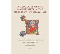A Catalogue of the Manuscripts in the Library at Holkham Hall English; Latin; Italian: Volume 1. Manuscripts from Italy to 1500 - Part 1. Shelfmarks ... Publications in Manuscript Research)