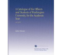 A Catalogue of the Officers and Students of Washington University, for the Academic Year: 18711872