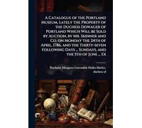A Catalogue of the Portland Museum, Lately the Property of the Duchess Dowager of Portland Which Will be Sold by Auction, by Mr. Skinner and Co. on ... Days ... Sundays, and the 5th of June ... Ex