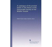 A catalogue of the printed books in the library of the honourable Society of the Middle Temple: Volume 1