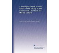 A catalogue of the printed books in the library of the honourable Society of the Middle Temple: Volume 1