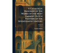 A Catalogue Raisonne of the Works of the Most Eminent Dutch Painters of the Seventeenth Century